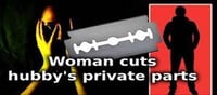 Woman cuts her Husband's Genitals with Blade...